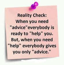 you need advice everybody is ready to help you. But when you need help ...