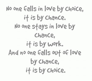No one falls in love by choice, it is by chance. No one stays in love ...