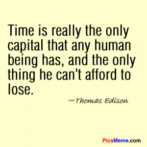 Time is really the only capital that any human being has, and the only ...