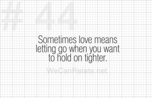 sometimes love means letting go when you want to hold on tighter ...