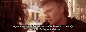 If you always look for reasons not to be with somebody, then you will ...