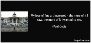 My love of fine art increased - the more of it I saw, the more of it I ...