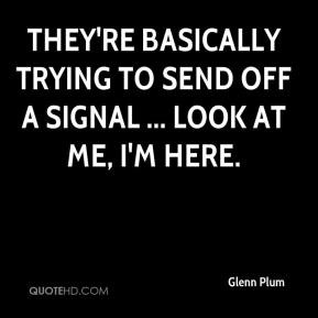 Glenn Plum - They're basically trying to send off a signal ... look at ...