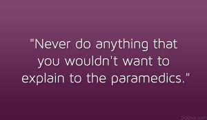 ... do anything that you wouldn’t want to explain to the paramedics