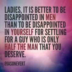 ... than to be disappointed in yourself for settling... -Jason Evert More
