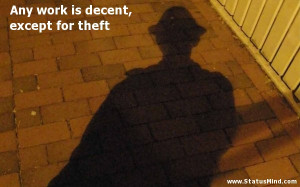 ... work is decent, except for theft - Quotes and Sayings - StatusMind.com
