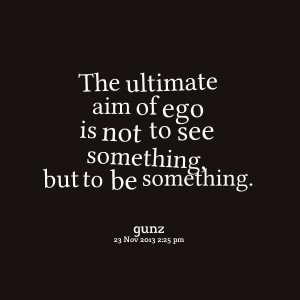 Quotes Picture: the ultimate aim of ego is not to see something, but ...