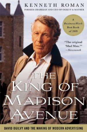 The King of Madison Avenue: David Ogilvy and the Making of Modern ...