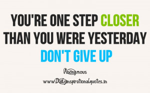 ... Closer Than You Were Yesterday Don’t Give Up - Inspirational Quote