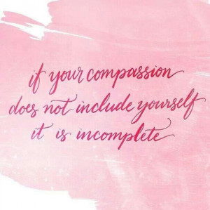Have compassion for yourself