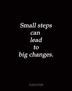 Small steps can lead to big changes.