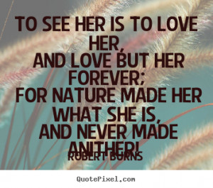 ... quotes about love - To see her is to love her, and love but her