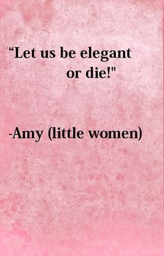 Little Women ♥ Amy's quotes are so perfect. More