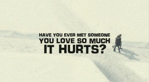 lovequotesrus:Have u ever met someone you love so much that it hurts ?