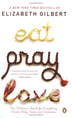 Eat Pray Love by Elizabeth Gilbert: Just finished this today. Gave me ...