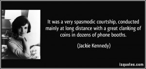 It was a very spasmodic courtship, conducted mainly at long distance ...