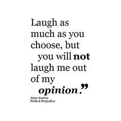 ... not laugh me out of my opinion.