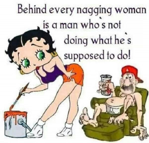 Behind every nagging woman....