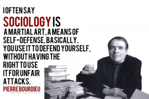often say sociology is a martial art, a means of self-defense ...