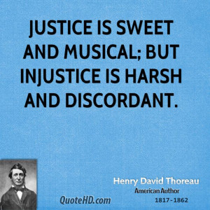 Justice is sweet and musical; but injustice is harsh and discordant.