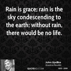 Rain is grace; rain is the sky condescending to the earth; without ...