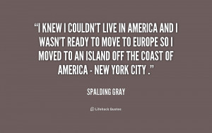 quote-Spalding-Gray-i-knew-i-couldnt-live-in-america-182407.png