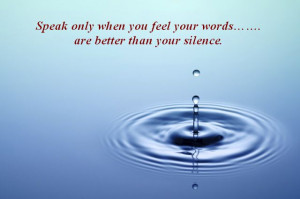 Speak only when you feel your words……. are better than your ...