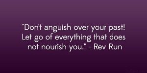... past! Let go of everything that does not nourish you.” – Rev Run