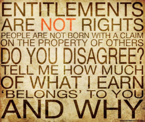 Entitlements are not rights. People are not born with a claim on the ...