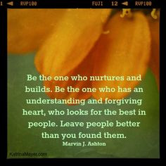 ... in people. Leave people better than you found them.