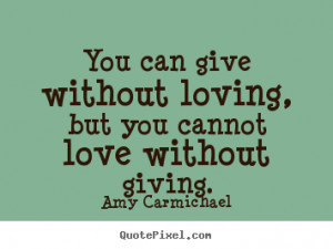 ... loving, but you cannot love.. Amy Carmichael greatest love quotes