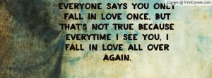 Everyone says you only fall in love once, but that's not true because ...