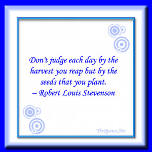Don't judge each day by the harvest you reap but by the seeds that you ...
