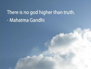 There is no god higher than truth - Mahatma Gandhi