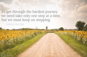 To get through the hardest journey we need take only one step at a ...