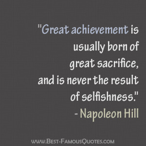 Great achievement is usually born of great sacrifice, and is never the ...