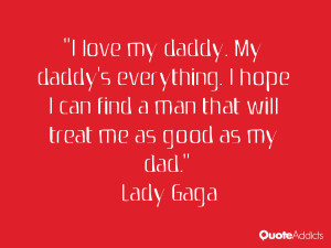 love my daddy. My daddy's everything. I hope I can find a man that ...