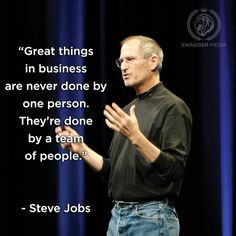 ... By One Person. They’re Done By A Team Of People ” - Steve Jobs