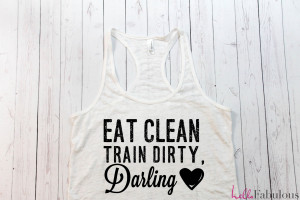 Eat Clean Train Dirty Darling tank. Workout Tank. Gym Tank top ...