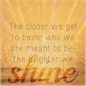 ... who we are meant to be the brighter we shine # quotes # inspiration