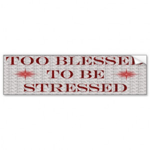 too_blessed_to_be_stressed_bumper_stickers ...