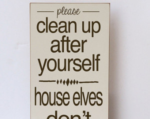 Clean Up After Yourself, House Elve s, Humorous Wood Sign, Funny Art ...