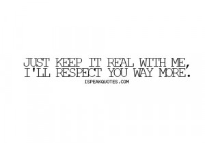 ... Keeping It Real http://www.quotes99.com/just-keep-it-real-with-me