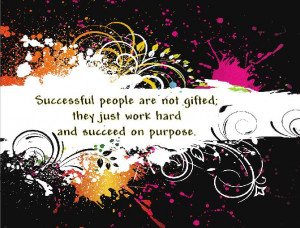 ... people are not gifted; thet just work hard and succeed on purpose