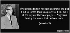 ... . Progress is healing the wound that the blow made. - Malcolm X