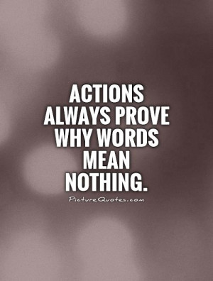 Actions always prove why words mean nothing Picture Quote #1