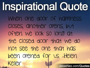 one door of happiness closes, another opens, but often we look so long ...