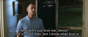 Forrest Gump: I'm not a smart man…but I know what love is.