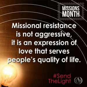 Missional resistance is not aggressive. It is an expression of love ...