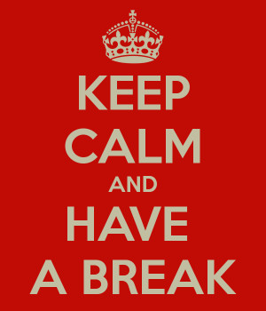 KEEP CALM AND HAVE A BREAK